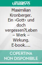 Maximilian Kronberger. Ein ›Gott‹ und doch vergessen?Leben – Werk – Wirkung. E-book. Formato PDF