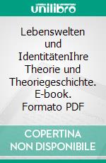 Lebenswelten und IdentitätenIhre Theorie und Theoriegeschichte. E-book. Formato PDF ebook di Michael Horschitz