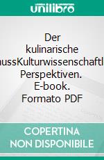 Der kulinarische GenussKulturwissenschaftliche Perspektiven. E-book. Formato PDF ebook
