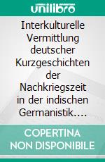 Interkulturelle Vermittlung deutscher Kurzgeschichten der Nachkriegszeit in der indischen Germanistik. E-book. Formato PDF ebook