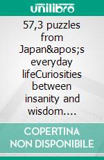 57,3 puzzles from Japan&apos;s everyday lifeCuriosities between insanity and wisdom. E-book. Formato EPUB