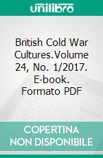 British Cold War Cultures.Volume 24, No. 1/2017. E-book. Formato PDF ebook