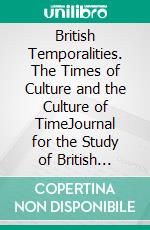 British Temporalities. The Times of Culture and the Culture of TimeJournal for the Study of British Cultures, Vol. 24, No. 2/2017. E-book. Formato PDF ebook di Ralf Schneider