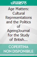 Age Matters: Cultural Representations and the Politics of AgeingJournal for the Study of British Cultures, Vol. 27, No. 1/2020. E-book. Formato PDF ebook