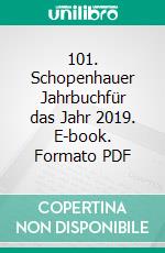 101. Schopenhauer Jahrbuchfür das Jahr 2019. E-book. Formato PDF ebook di Matthias Koßler