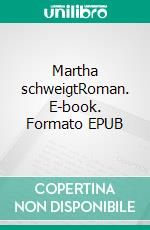 Martha schweigtRoman. E-book. Formato EPUB ebook