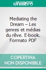 Mediating the Dream – Les genres et médias du rêve. E-book. Formato PDF ebook di Bernard Dieterle