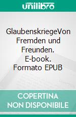 GlaubenskriegeVon Fremden und Freunden. E-book. Formato EPUB ebook