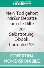 Mein Tod gehört mirZur Debatte um die Hilfe zur Selbsttötung. E-book. Formato PDF ebook di Wolfram Eberbach