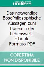 Das notwendige BösePhilosophische Aussagen zum Bösen in der Lebenswelt. E-book. Formato PDF ebook