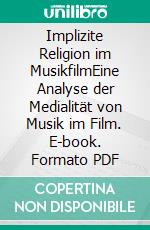 Implizite Religion im MusikfilmEine Analyse der Medialität von Musik im Film. E-book. Formato PDF ebook di Christiane Meiser