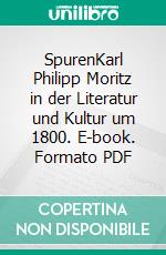 SpurenKarl Philipp Moritz in der Literatur und Kultur um 1800. E-book. Formato PDF