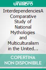 InterdependenciesA Comparative Study of National Mythologies and Multiculturalism in the United States and Canada. E-book. Formato PDF