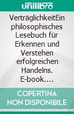 VerträglichkeitEin philosophisches Lesebuch für Erkennen und Verstehen erfolgreichen Handelns. E-book. Formato PDF ebook