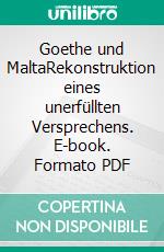Goethe und MaltaRekonstruktion eines unerfüllten Versprechens. E-book. Formato PDF ebook