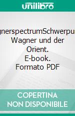 wagnerspectrumSchwerpunkt: Wagner und der Orient. E-book. Formato PDF ebook