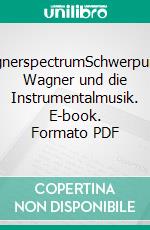 wagnerspectrumSchwerpunkt: Wagner und die Instrumentalmusik. E-book. Formato PDF ebook di Dieter Borchmeyer