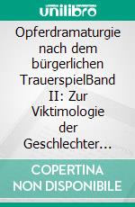 Opferdramaturgie nach dem bürgerlichen TrauerspielBand II: Zur Viktimologie der Geschlechter in Oper und Prosa vom 19. Jahrhundert bis zur Gegenwart. E-book. Formato PDF ebook