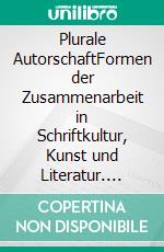 Plurale AutorschaftFormen der Zusammenarbeit in Schriftkultur, Kunst und Literatur. Literatur in Wissenschaft und Unterricht, Neue Folge, 2/2023. E-book. Formato PDF ebook