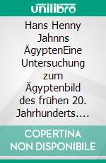 Hans Henny Jahnns ÄgyptenEine Untersuchung zum Ägyptenbild des frühen 20. Jahrhunderts. E-book. Formato PDF ebook