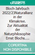 Bloch-Jahrbuch 2022/23Naturallianz in der Klimakrise. Zur Aktualität der Naturphilosophie Ernst Blochs. E-book. Formato PDF ebook di Francesca Vidal