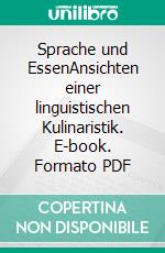 Sprache und EssenAnsichten einer linguistischen Kulinaristik. E-book. Formato PDF ebook