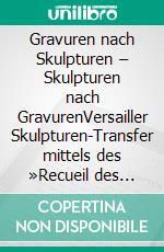 Gravuren nach Skulpturen – Skulpturen nach GravurenVersailler Skulpturen-Transfer mittels des »Recueil des Figures« von Simon Thomassin in Barockgärten des Alten Reiches. 2 Bände. E-book. Formato PDF ebook