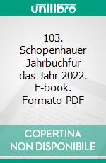 103. Schopenhauer Jahrbuchfür das Jahr 2022. E-book. Formato PDF ebook di Matthias Koßler