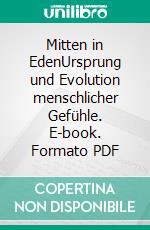 Mitten in EdenUrsprung und Evolution menschlicher Gefühle. E-book. Formato PDF ebook di Rolf R. Diehl