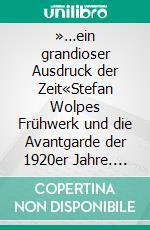 »…ein grandioser Ausdruck der Zeit«Stefan Wolpes Frühwerk und die Avantgarde der 1920er Jahre. E-book. Formato PDF ebook