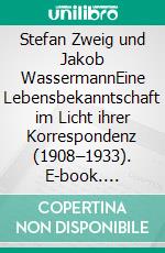 Stefan Zweig und Jakob WassermannEine Lebensbekanntschaft im Licht ihrer Korrespondenz (1908–1933). E-book. Formato PDF ebook