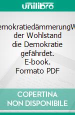 DemokratiedämmerungWie der Wohlstand die Demokratie gefährdet. E-book. Formato PDF ebook di Gerhard Oberlin