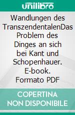 Wandlungen des TranszendentalenDas Problem des Dinges an sich bei Kant und Schopenhauer. E-book. Formato PDF ebook di Raphael Gebrecht