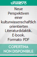 Neue Perspektiven einer kulturwissenschaftlich orientierten Literaturdidaktik. E-book. Formato PDF ebook di Sigrid Thielking