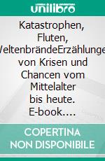 Katastrophen, Fluten, WeltenbrändeErzählungen von Krisen und Chancen vom Mittelalter bis heute. E-book. Formato PDF ebook di Susanne Dinkl