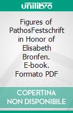 Figures of PathosFestschrift in Honor of Elisabeth Bronfen. E-book. Formato PDF ebook