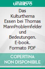 Das Kulturthema Essen bei Thomas MannProblemfelder und Bedeutungen. E-book. Formato PDF ebook