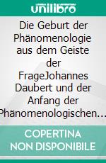 Die Geburt der Phänomenologie aus dem Geiste der FrageJohannes Daubert und der Anfang der Phänomenologischen Bewegung. E-book. Formato PDF ebook