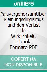 PalavergehorsamÜber Meinungsdirigismus und den Verlust der Wirklichkeit. E-book. Formato PDF ebook di Gerhard Oberlin