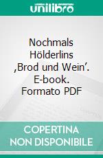 Nochmals Hölderlins ,Brod und Wein’. E-book. Formato PDF ebook