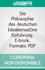 Die Philosophie des deutschen IdealismusEine Einführung. E-book. Formato PDF ebook