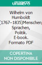 Wilhelm von Humboldt (1767–1835)Menschen, Sprachen, Politik. E-book. Formato PDF ebook di Jürgen Trabant