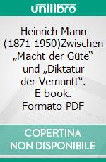 Heinrich Mann (1871-1950)Zwischen „Macht der Güte“ und „Diktatur der Vernunft“. E-book. Formato PDF ebook di Volker Riedel