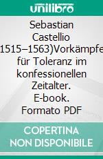 Sebastian Castellio (1515–1563)Vorkämpfer für Toleranz im konfessionellen Zeitalter. E-book. Formato PDF ebook di Uwe Plath