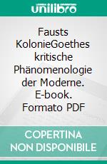Fausts KolonieGoethes kritische Phänomenologie der Moderne. E-book. Formato PDF ebook