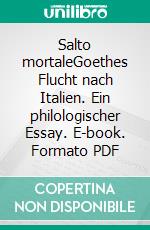 Salto mortaleGoethes Flucht nach Italien. Ein philologischer Essay. E-book. Formato PDF ebook di Michael Jaeger