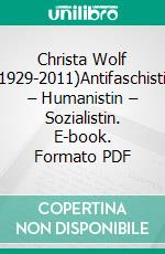 Christa Wolf (1929-2011)Antifaschistin – Humanistin – Sozialistin. E-book. Formato PDF ebook