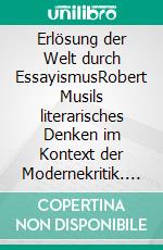 Erlösung der Welt durch EssayismusRobert Musils literarisches Denken im Kontext der Modernekritik. E-book. Formato PDF ebook