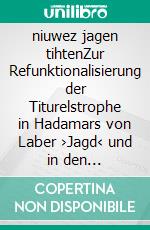 niuwez jagen tihtenZur Refunktionalisierung der Titurelstrophe in Hadamars von Laber ›Jagd‹ und in den Minnereden der Hadamar-Tradition. E-book. Formato PDF ebook