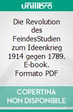 Die Revolution des FeindesStudien zum Ideenkrieg 1914 gegen 1789. E-book. Formato PDF ebook